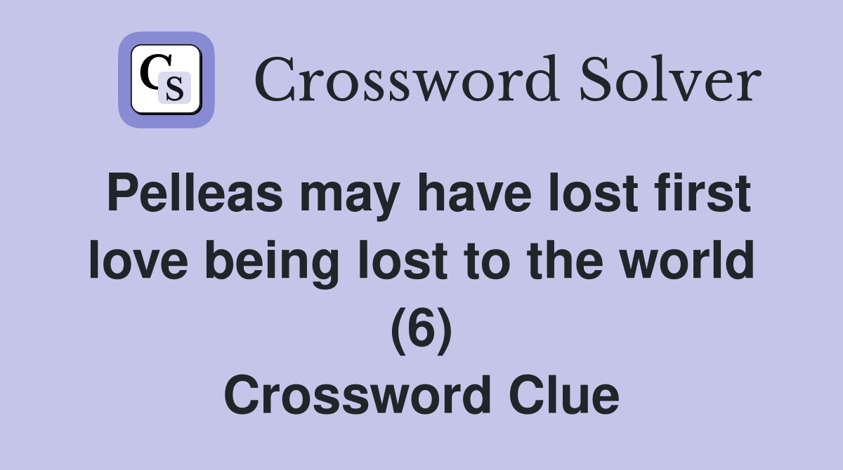 Pelleas may have lost first love being lost to the world (6) Crossword Clue Answers